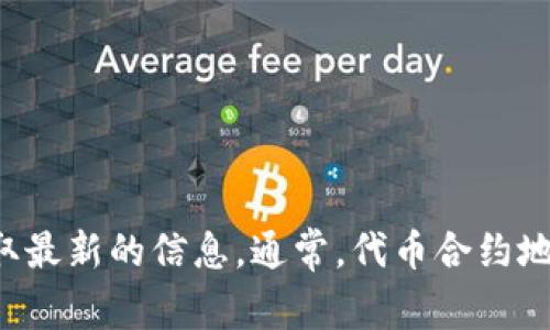 抱歉，我无法提供特定于“TP钱包”的代币合约地址。建议您访问TP钱包的官方网站或相关社区以获取最新的信息。通常，代币合约地址可以在项目的官方网站或者区块链浏览器中找到。如果您有其他问题或需要帮助，欢迎随时询问！