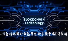 IM钱包转账到TP钱包需支付手续费吗？详细解读