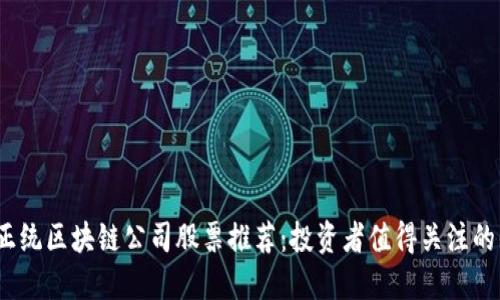 2023年正统区块链公司股票推荐：投资者值得关注的优质选择