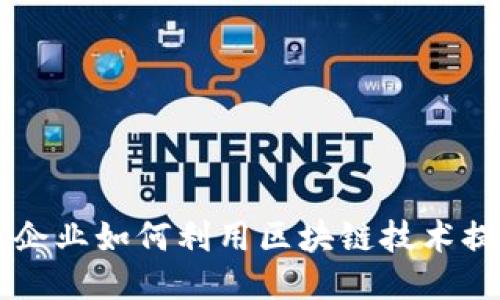 传统中小企业如何利用区块链技术提升竞争力