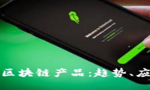 政府采购区块链产品：趋势、应用与未来