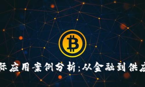 区块链技术的实际应用案例分析：从金融到供应链的革命性影响