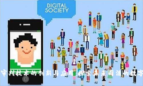 区块链审判技术的创新与应用：探索未来司法的数字化转型