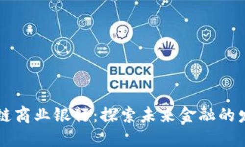 中国区块链商业银行：探索未来金融的发展新路径