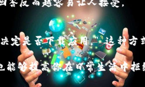 当然可以。以下是关于如何礼貌拒绝下载TP钱包的内容：

拒绝下载TP钱包的技巧

在现代社会，手机应用层出不穷，尤其是与金融、投资相关的应用程序更是吸引了大量用户。然而，有时候我们会面临他人的建议或者诱惑，比如下载某个数字钱包应用。在这样的情况下，学会如何拒绝显得尤为重要。以下是一些具体的方法来帮助你拒绝下载TP钱包。

1. 明确表达自己的立场
在拒绝他人建议的时候，首先要明确自己的立场。可以礼貌地说：“谢谢你的推荐，但我目前并不需要这个应用。”这样简短而清晰的回应可以有效表明你的态度，让对方知道你的决定。

2. 提出自己的理由
提供拒绝的理由会使你的拒绝显得更加合理。例如可以说：“我已经在使用其他钱包，觉得目前的选择非常适合我，所以不打算再下载新的。”这样的解释既合理又不会令对方感到被冒犯。

3. 强调安全和隐私
安全和隐私是大多数用户关注的重要问题。如果被推荐时，你可以说：“我对财务安全非常重视，最近听说过一些关于新钱包安全性的问题，所以我现在不会考虑下载。”这种方式不仅表达了你的拒绝，同时也展示了你对安全的关注。

4. 转移话题
如果你不想直接拒绝对方，可以尝试转移话题，避免谈论下载应用的事情。比如说：“我最近在关注其他一些投资方式，比如股票市场的变化。你有相关的建议吗？”这样的方式可以将注意力引回到更广泛的讨论上，而不是集中在单一的应用上。

5. 使用幽默来化解
有时候，幽默可以是拒绝的良好方式。你可以开玩笑地说：“如果每个推荐我下载的应用我都下载，那我的手机可能会爆炸！”幽默能够轻松化解尴尬，同时表明你的拒绝立场。

6. 关心对方的意图
若是好友推荐，可以顺便询问对方下载这个钱包的原因，借此表达你的不同看法。“你觉得TP钱包好在哪里？我一直担心个人信息的安全呢。”这样不仅让对方感到被重视，同时也让你有机会表达你的疑虑。

7. 坚持自己的选择
有时，遇到不愿意接受拒绝的朋友，继续坚持自己的选择至关重要。你可以坚定地说：“下载应用是个个人的选择，我会根据自己的需要来决定。”这样的回答可以展示你独立的态度，也能够让对方理解你的立场。

8. 提供其他替代方案
若有人推荐TP钱包，或许可以提议其他的选择。“我知道你很喜欢TP钱包，不过我一直在用A钱包，也感觉很好用，有没有兴趣听听？”这样不仅拒绝了对方的推荐，同时提供了你的经验和见解。

9. 不要过于详细解释
在拒绝时，不需要过于详细地解释你的理由，有时简洁的回答更为有效。简单说：“不，我不想下载。” 有时候，越简单的回答反而越容易让人接受。

10. 维护自己的空间与选择
如果推荐者坚持不懈，可明确表达自己的边界。可以说：“我理解你的好意，但我希望能有自己的时间来思考。我会自己决定是否下载应用。” 这种方式可以有效保持友好的关系，同时也维护了自己的个人空间。

通过以上策略，你可以在面对下载TP钱包的建议时，顺利而礼貌地拒绝，而不会伤害到与他人的关系。同时，这些方法也能够提高你在日常生活中拒绝请求的自信心。