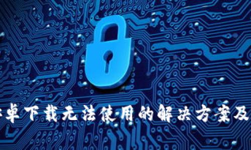 TP钱包安卓下载无法使用的解决方案及注意事项