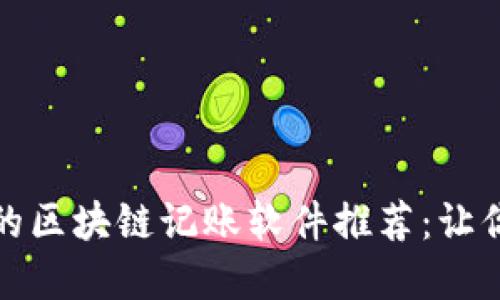 适合微信用户的区块链记账软件推荐：让你的财务更透明