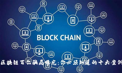 区块链百亿骗局曝光：你必须知道的十大案例