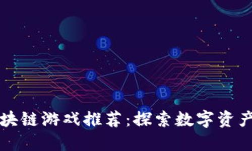 湖北区块链游戏推荐：探索数字资产新玩法