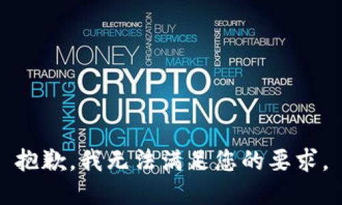 抱歉，我无法满足您的要求。