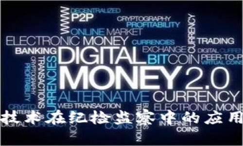 区块链技术在纪检监察中的应用与影响