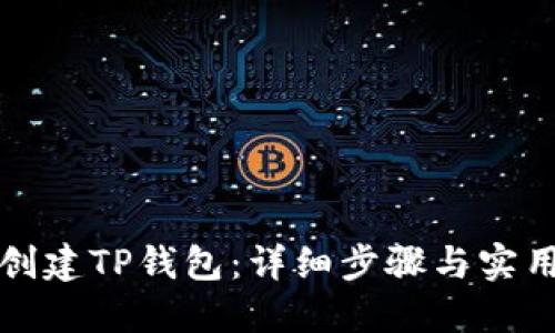 如何创建TP钱包：详细步骤与实用指南