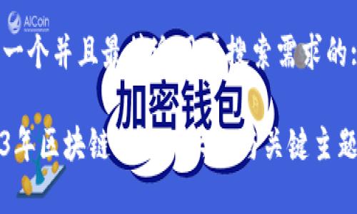 思考一个并且最接近用户搜索需求的:

2023年区块链会议的大纲与关键主题解析