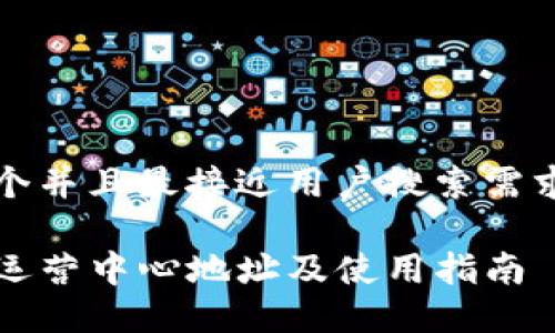 思考一个并且最接近用户搜索需求的优质

TP钱包运营中心地址及使用指南