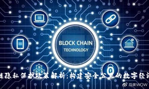 区块链隐私保护政策解析：构建安全公正的数字经济环境