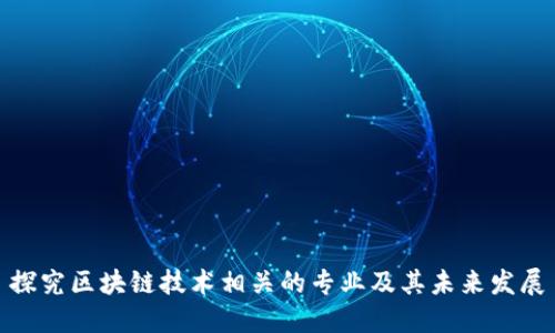 探究区块链技术相关的专业及其未来发展