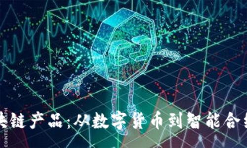 :
全面解析区块链产品：从数字货币到智能合约的应用前景