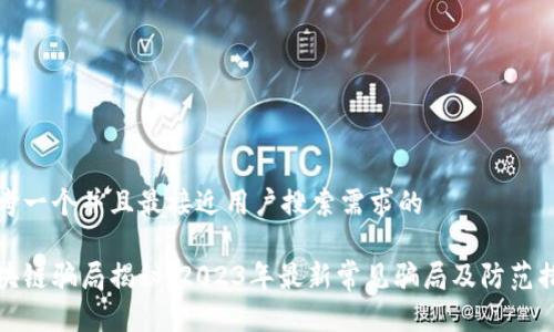 思考一个并且最接近用户搜索需求的

区块链骗局揭秘：2023年最新常见骗局及防范措施