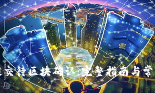 TP钱包已提交待区块确认：完整指南与常见问题解答