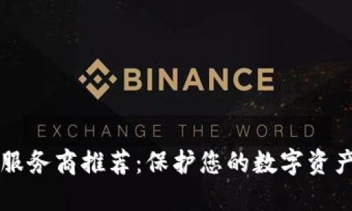 区块链安全服务商推荐：保护您的数字资产的首选方案