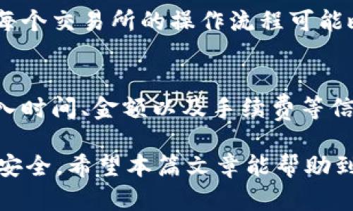   如何将TP钱包中的数字货币转移到OK交易所？ / 

 guanjianci TP钱包, OK交易所, 数字货币转移 /guanjianci 

随着区块链技术的发展，数字货币的普及越来越广泛。不少用户在TP钱包中存储了多种数字货币，并希望将其转移到主流交易所进行交易或投资。OK交易所作为全球知名的数字货币交易平台，吸引了大量用户。本文将详细介绍如何将TP钱包中的币转移到OK交易所，并阐释相关流程、注意事项及常见问题的解决方案。

一、TP钱包简介
TP钱包是一种去中心化的钱包，支持多种主流数字货币及代币的存储和管理。用户可以使用TP钱包进行币的存储、接收和发送，拥有私钥的控制权，确保用户的资产安全。
TP钱包的特点包括：多币种支持、用户友好的界面、强大的安全性以及去中心化的管理模式。用户在使用TP钱包时，应定期关注钱包的安全性，确保信息的安全存储。

二、OK交易所简介
OK交易所成立于2017年，已发展成为全球最受欢迎的数字货币交易平台之一。它提供现货交易、期货交易、杠杆交易等多种交易方式，支持多种数字货币的交易。
OK交易所不仅提供了较高的流动性，还为用户提供了优质的交易体验，包括快速的交易速度、24小时的客户服务以及丰富的币种选择。用户在进行交易时，可以通过OK交易所的操作界面轻松进行操作，获取实时行情信息。

三、从TP钱包转币到OK交易所的步骤
要将TP钱包中的币转移到OK交易所，用户需要完成以下几个步骤：

h41. 登录TP钱包/h4
首先，用户需要打开TP钱包并登录自己的账户。如果用户还未注册TP钱包，可以先在官方网站上下载应用并完成注册。

h42. 选择要转移的数字货币/h4
在登录后，用户可以看到自己在TP钱包中持有的所有数字资产，选择需要转移到OK交易所的币种（如USDT、BTC等）。

h43. 获取OK交易所的接收地址/h4
在转币之前，用户需要在OK交易所中获取相应币种的接收地址。用户需登录OK交易所，选择“资产”管理，点击“充值”，找到要充值的币种，生成一个接收地址。注意：每种数字货币都有不同的接收地址，用户一定要确认。

h44. 在TP钱包中进行转帐/h4
回到TP钱包，选择相应的币种，点击“发送”，输入OK交易所生成的接收地址，以及需要转移的数量。确认无误后，提交转账申请。如果开启了一键发送、二维码扫码等便捷操作，用户可按操作提示操作。

h45. 等待交易确认/h4
完成转账后，用户需要在OK交易所查看自己账户的资产动态，等待几个区块的确认。一般网络情况好的情况下，几分钟内便可完成交易。如果长时间未到账，用户需要检查网络状态，确保转账信息的正确性。

四、注意事项
在将TP钱包中的币转移到OK交易所时，用户需要注意以下几点：
ul
    listrong确认接收地址：/strong确保复制的接收地址完全正确，任何字符的错误都可能导致资金的丢失。/li
    listrong转账手续费：/strong转账一般需要支付相应的手续费，不同币种的手续费可能不同，建议提前了解。/li
    listrong区块确认时间：/strong不同的币种区块确认时间可能相差较大，用户需要耐心等待。/li
    listrong安全性：/strong在进行任何转账时，务必确保TP钱包与OK交易所的安全，防止信息泄露。/li
    listrong使用官方客户端：/strong建议使用官方方案下载钱包与交易所，避免使用非官方版本导致的资产损失。/li
/ul

五、频繁问答
我们收集了用户在转币过程中经常遇到的一些问题，并进行了详细的解答：

h41. 如何确认OK交易所的充币地址是否正常？/h4
在OK交易所，用户可以通过充值页面生成充币地址。然后进行适量转账后，可以在“资产管理”中查看余额变化。一般到账时间约为10分钟。如果长时间未到账，则需关注区块链的确认信息及转账状态，避免二次转账。

h42. TP钱包内的资产丢失该怎么办？/h4
若用户在转账时输入错误的地址，可能导致资产丢失。此时，尽量回顾转账信息，确认是否保存过转账记录。若资产转到别人的地址，建议立即联系对方请求帮助，部分用户可能会乐意帮忙归还。此外，用户在日常使用中应定期备份钱包，保存好助记词及私钥，这样可以更好地保护资产安全。

h43. 如何处理区块链交易速度慢的问题？/h4
在高峰时期，区块链网络可能出现拥堵现象，导致确认时间延长。用户可以在进行转账时考虑提高手续费，这样能够优先获得处理。吉林加速交易也可以尝试，这种方式可以在支持情况下重新广播交易。在多数情况下，耐心等待是处理速度慢的重要途径。

h44. 是否可以转币到其他交易所？/h4
是的，TP钱包支持多种数字货币的转移到其他的交易所。用户需要确保目标交易所提供该币种的充值服务，按照相同的方法进行相关操作即可。每个交易所的操作流程可能略有不同，用户需要留心接收地址是否正确。

h45. 转币后如何查看交易记录？/h4
用户可以登录TP钱包，在“交易记录”中查看自己最近的交易详细信息。而在OK交易所，用户也可以在“资产管理”一栏找到充币记录，通常包含转入时间、金额以及手续费等信息，以便进行相应的管理。

总结来说，将TP钱包中的数字货币转移到OK交易所并不复杂，但用户在实际操作中应保持谨慎，确保每一步操作的准确无误，以保护自身的资产安全。希望本篇文章能帮助到广大用户顺利完成转账操作！