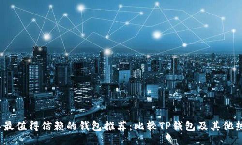 2023年最值得信赖的钱包推荐：比较TP钱包及其他热门选择