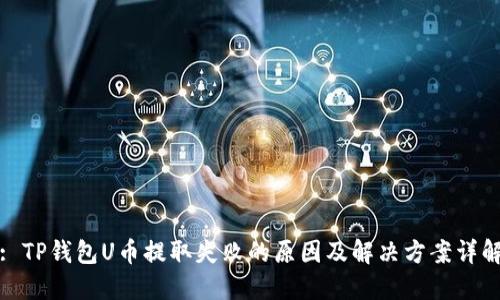 : TP钱包U币提取失败的原因及解决方案详解