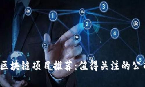 2023年最新区块链项目推荐：值得关注的公司与趋势分析