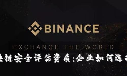 全面解析区块链安全评估资质：企业如何选择适合的认证