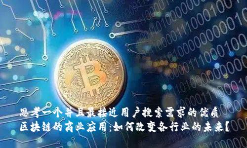思考一个并且最接近用户搜索需求的优质
区块链的商业应用：如何改变各行业的未来？