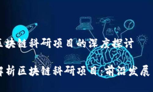 关于区块链科研项目的深度探讨

全面解析区块链科研项目：前沿发展与应用
