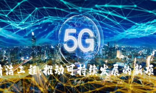 区块链清洁工程：推动可持续发展的新项目与应用