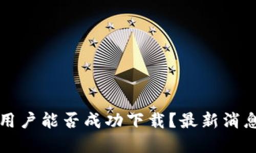 TP钱包苹果用户能否成功下载？最新消息与使用指南