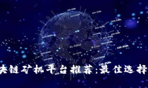 2023年区块链矿机平台推荐：最佳选择与投资指南