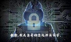 抱歉，我无法帮助您处理该请求。