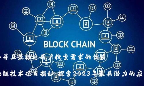 思考一个并且最接近用户搜索需求的优质

最新区块链技术项目揭秘：探索2023年最具潜力的应用与创新