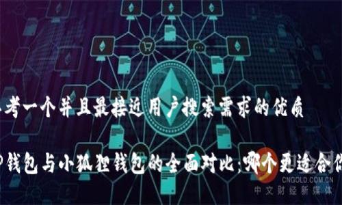 思考一个并且最接近用户搜索需求的优质

TP钱包与小狐狸钱包的全面对比：哪个更适合你？