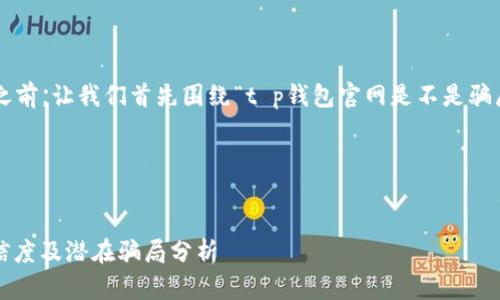 在撰写友好的文章及其内容之前，让我们首先围绕“t p钱包官网是不是骗局”这一主题进行分析和整理。

### 和关键词设置


t p钱包官网：揭秘其真实可信度及潜在骗局分析