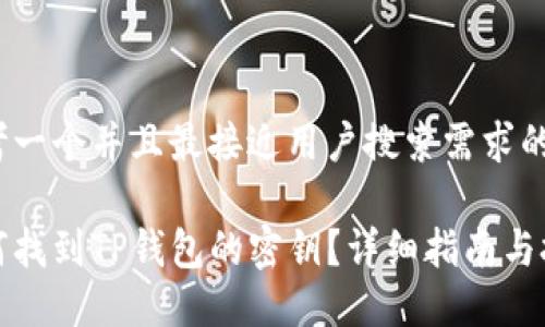 思考一个并且最接近用户搜索需求的

如何找到TP钱包的密钥？详细指南与技巧