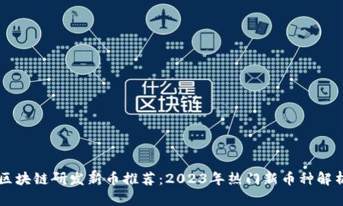 区块链研发新币推荐：2023年热门新币种解析