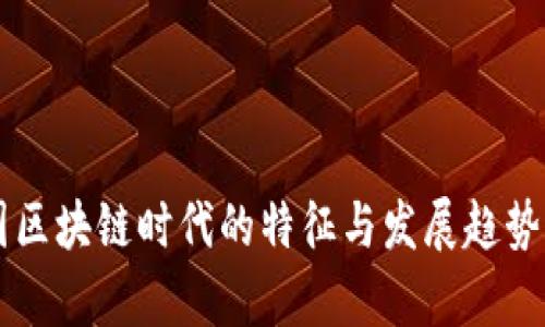 中国区块链时代的特征与发展趋势分析
