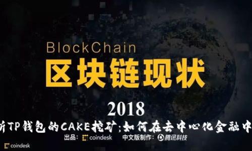  全面解析TP钱包的CAKE挖矿：如何在去中心化金融中获取收益