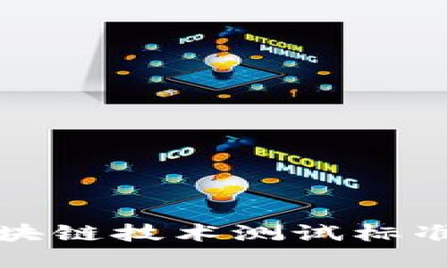 深入探索区块链技术测试标准及其重要性