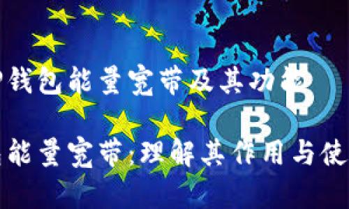 理解TP钱包能量宽带及其功能

TP钱包能量宽带：理解其作用与使用指南