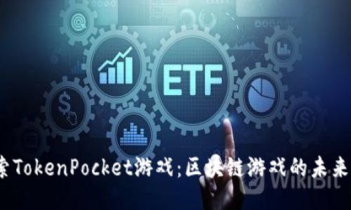  : 深入探索TokenPocket游戏：区块链游戏的未来与无限可能