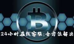 : TP钱包24小时在线客服：全方位解决您的问题