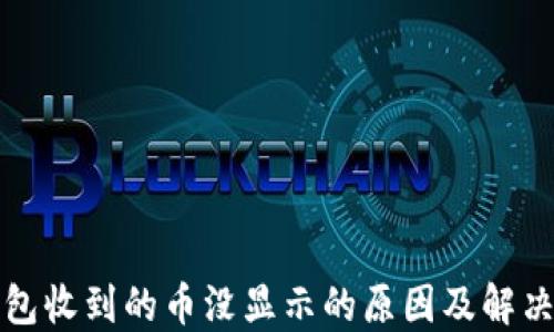 
TP钱包收到的币没显示的原因及解决办法