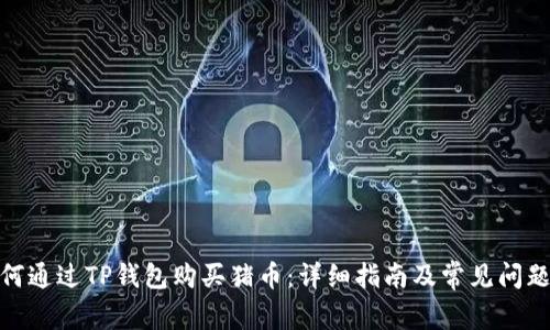 : 如何通过TP钱包购买猪币：详细指南及常见问题解答