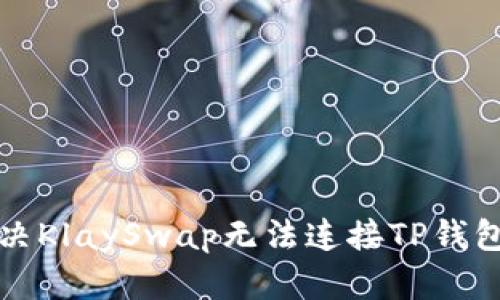 如何解决KlaySwap无法连接TP钱包的问题