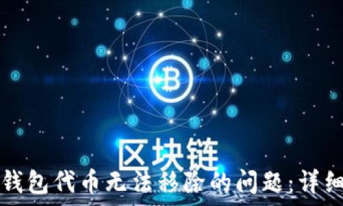   
如何解决TP钱包代币无法移除的问题：详细指南与技巧